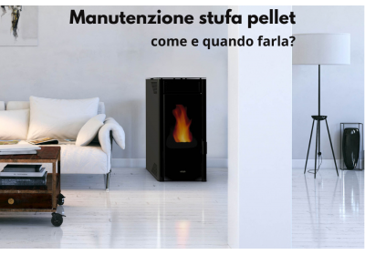 Manutenzione stufa pellet: come e quando farla