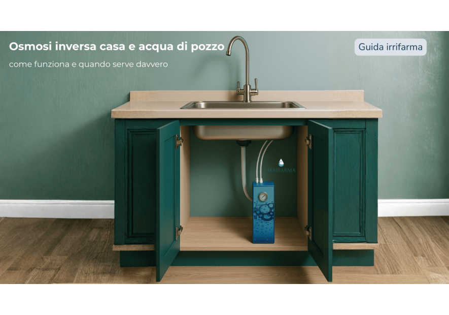 Osmosi inversa casa e acqua di pozzo: quando serve davvero